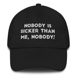 Nobody is sicker than me, Nobody! Dad hat