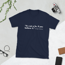 Load image into Gallery viewer, &quot;It&#39;s not a lie, if you believe it.&quot; T-shirt
